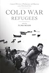Cold War Refugees: Connected Histories of Displacement and Migration across Postcolonial Asia