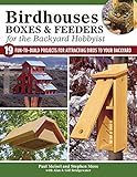 Birdhouses Boxes Feeders For The Backyard Hobbyist 19 Funtobuild Projects For Attracting Birds To Your Backyard Fox Chapel Publishing Stepbystep Suet Feeders Nest Boxes Bat Boxes And More