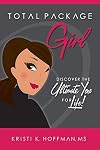 Total Package Girl: Discover the Ultimate You For Life!