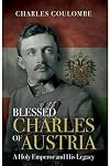 Blessed Charles of Austria: A Holy Emperor and His Legacy