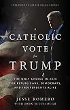 A Catholic Vote For Trump The Only Choice In 2020 For Republicans Democrats And Independents Alike