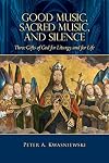 Good Music, Sacred Music, and Silence: Three Gifts of God for Liturgy and for Life