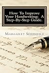 How To Improve Your Handwriting: A Step-By-Step Guide.