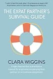 The Expat Partners Survival Guide A Lighthearted But Authoritative Manual For Anyone Accompanying Their Partner On An Overseas Assignment