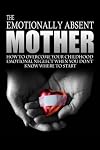 The Emotionally Absent Mother: How To Overcome Your Childhood Neglect When You Don't Know Where To Start & Meditations And Affirmations to Help You Overcome Childhood Neglect.