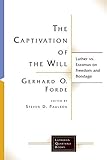 The Captivation Of The Will Luther Vs Erasmus On Freedom And Bondage Lutheran Quarterly Books