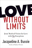 Love Without Limits Jesus Radical Vision For Love With No Exceptions