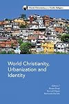 World Christianity, Urbanization and Identity (World Christianity and Public Religion)