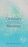 Ordinary Blessings: Prayers, Poems, and Meditations for Everyday Life (The Ordinary Blessings Series, 1)