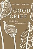Good Grief A Companion For Every Loss