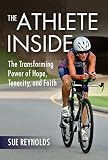 The Athlete Inside The Transforming Power Of Hope Tenacity And Faith