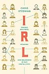 IRL: Finding Realness, Meaning, and Belonging in Our Digital Lives
