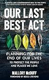 Our Last Best Act: Planning for the End of Our Lives to Protect the People and Places We Love