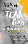 Baptized in Tear Gas: From White Moderate to Abolitionist