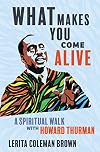 What Makes You Come Alive: A Spiritual Walk with Howard Thurman