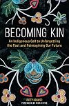 Becoming Kin: An Indigenous Call to Unforgetting the Past and Reimagining Our Future