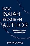 How Isaiah Became an Author: Prophecy, Authority, and Attribution