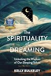 The Spirituality of Dreaming: Unlocking the Wisdom of Our Sleeping Selves