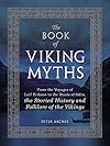 The Book of Viking Myths: From the Voyages of Leif Erikson to the Deeds of Odin, the Storied History and Folklore of the Vikings
