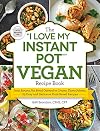 The "I Love My Instant Pot®" Vegan Recipe Book