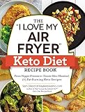 The I Love My Air Fryer Keto Diet Recipe Book From Veggie Frittata To Classic Mini Meatloaf 175 Fatburning Keto Recipes I Love My Series