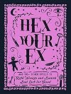 Hex Your Ex: And 100 Other Spells to Right Wrongs and Banish Bad Luck for Good