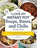 The I Love My Instant Pot Soups Stews And Chilis Recipe Book From Chicken Noodle Soup To Lobster Bisque 175 Easy And Delicious Recipes I Love My Series
