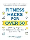 Fitness Hacks for over 50: 300 Easy Ways to Incorporate Exercise Into Your Life