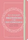 My Pocket Meditations for Self-Compassion: Anytime Exercises for Self-Acceptance, Kindness, and Peace
