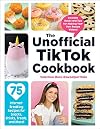 The Unofficial TikTok Cookbook: 75 Internet-Breaking Recipes for Snacks, Drinks, Treats, and More! (Unofficial Cookbook)