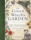 The Green Witch's Garden: Your Complete Guide to Creating and Cultivating a Magical Garden Space (Green Witch Witchcraft Series)