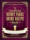 The Unofficial Disney Parks Drink Recipe Book: From LeFou's Brew to the Jedi Mind Trick, 100+ Magical Disney-Inspired Drinks (Unofficial Cookbook)