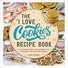 The "I Love Cookies" Recipe Book: From Rolled Sugar Cookies to Snickerdoodles and More, 100 of Your Favorite Cookie Recipes! ("I Love My" Cookbook Series)