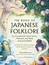 The Book of Japanese Folklore: An Encyclopedia of the Spirits, Monsters, and Yokai of Japanese Myth: The Stories of the Mischievous Kappa, Trickster Kitsune, Horrendous Oni, and More