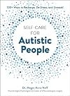 Self-Care for Autistic People: 100+ Ways to Recharge, De-Stress, and Unmask!