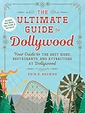 The Ultimate Guide to Dollywood: Your Guide to the Best Rides, Restaurants, and Attractions at Dollywood (Unofficial Dollywood)