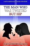 The Man Who Was Twisted But Hip: A New Sherlock Holmes Mystery (New Sherlock Holmes Mysteries) (Volume 9)