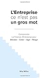 L'entreprise Ce N'est Pas Un Gros Mot: Comprendre La Finance D%E2%80%99entreprise Pour D%C3%A9cider %E2%80%93 Cr%C3%A9er %E2%80%93 Agir %E2%80%93 R%C3%A9agir