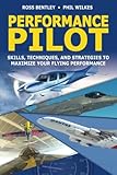 Performance Pilot Skills Techniques And Strategies To Maximize Your Flying Performance