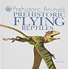 Prehistoric Flying Reptiles (Prehistoric Animals)