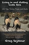 Living In And Visiting Costa Rica 100 Tips Tricks Traps And Facts