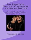 The Ballroom Dancers Companion American Rhythm A Study Guide Notebook For Lovers Of Ballroom Dance Volume 2