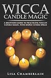 Wicca Candle Magic: A Beginner’s Guide to Practicing Wiccan Candle Magic, with Simple Candle Spells (Wicca for Beginners Series)