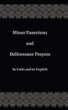 Minor Exorcisms and Deliverance Prayers: In Latin and English