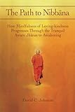 The Path To Nibbana How Mindfulness Of Lovingkindness Progresses Through The Tranquil Aware Jhanas To Awakening