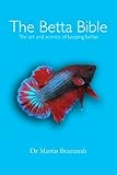 The Betta Bible The Art And Science Of Keeping Bettas