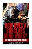 How Does A Burglars Mind Work How To Avoid Being A Victim Of Crime