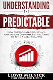 Understanding The Predictable How To Calculate Understand And Improve Customer Lifetime Value To Build A Great Company