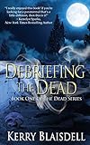 Debriefing the Dead (Book 1 of The Dead Series)