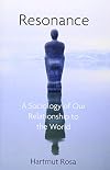 Resonance: A Sociology of Our Relationship to the World